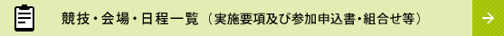 競技・会場・日程一覧（実施要項及び参加申込書・組合せ等）