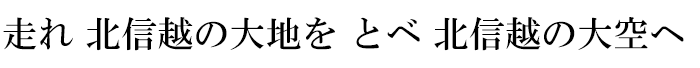 走れ 北信越の大地を とべ 北信越の大空へ
